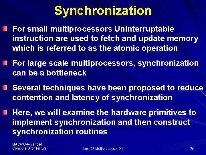 Synchronization For small multiprocessors Uninterruptable instruction are used to fetch and update memory which