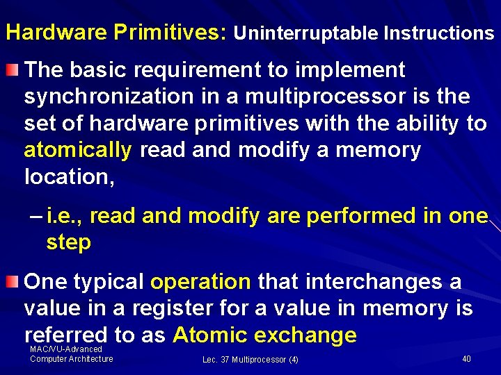 Hardware Primitives: Uninterruptable Instructions The basic requirement to implement synchronization in a multiprocessor is