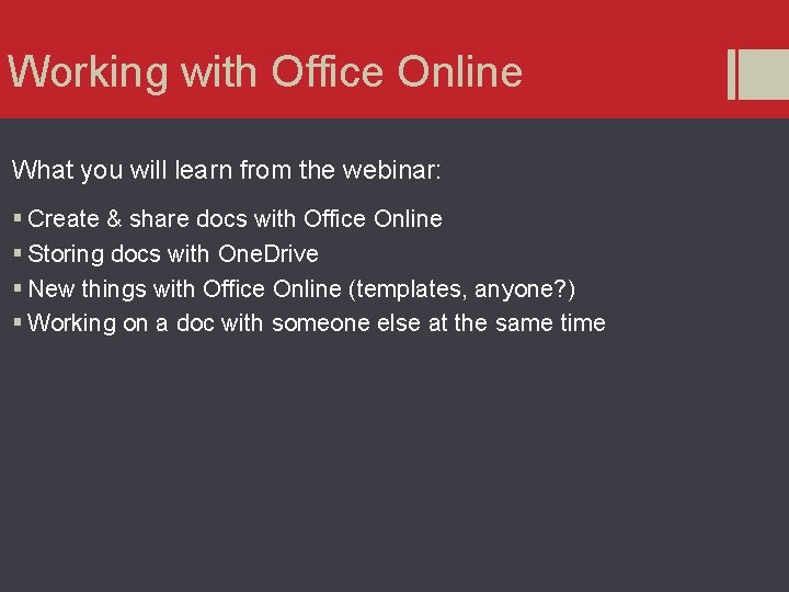 Working with Office Online What you will learn from the webinar: § Create &