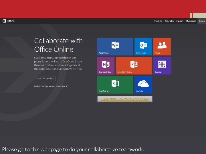 www. office. com/start/default. aspx Please go to this webpage to do your collaborative teamwork.