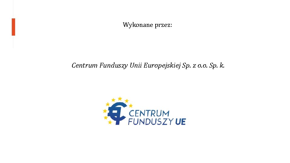 Wykonane przez: Centrum Funduszy Unii Europejskiej Sp. z o. o. Sp. k. 