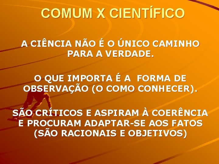 COMUM X CIENTÍFICO A CIÊNCIA NÃO É O ÚNICO CAMINHO PARA A VERDADE. O