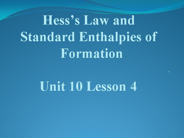 Hess’s Law and Standard Enthalpies of Formation. Unit 10 Lesson 4 