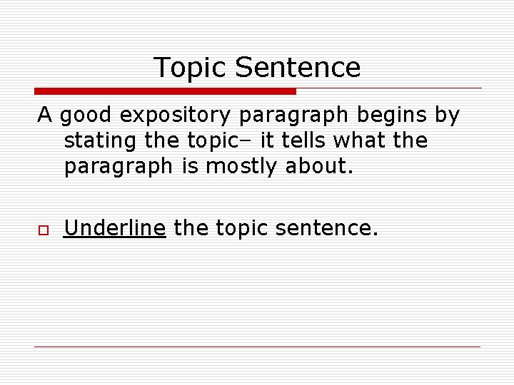 Topic Sentence A good expository paragraph begins by stating the topic– it tells what