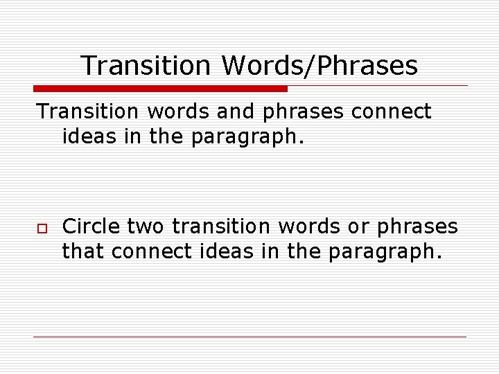 Transition Words/Phrases Transition words and phrases connect ideas in the paragraph. o Circle two