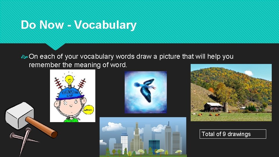 Do Now - Vocabulary On each of your vocabulary words draw a picture that