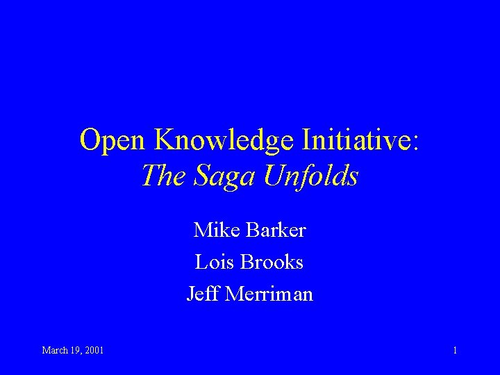 Open Knowledge Initiative: The Saga Unfolds Mike Barker Lois Brooks Jeff Merriman March 19,