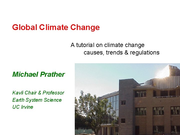 Global Climate Change A tutorial on climate change causes, trends & regulations Michael Prather