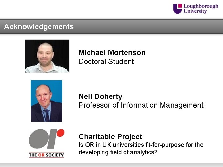 Acknowledgements Michael Mortenson Doctoral Student Neil Doherty Professor of Information Management Charitable Project Is