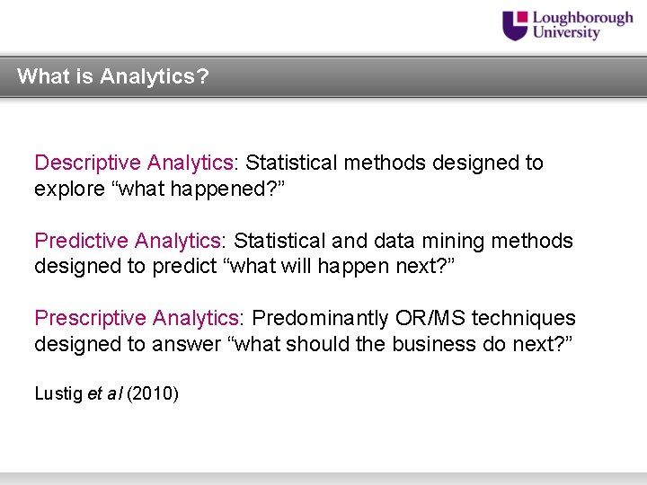 What is Analytics? Descriptive Analytics: Statistical methods designed to explore “what happened? ” Predictive