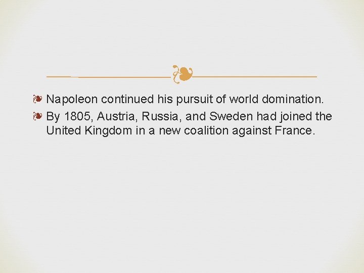 ❧ ❧ Napoleon continued his pursuit of world domination. ❧ By 1805, Austria, Russia,