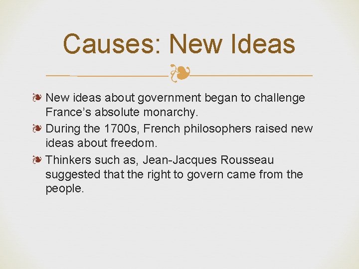 Causes: New Ideas ❧ ❧ New ideas about government began to challenge France’s absolute