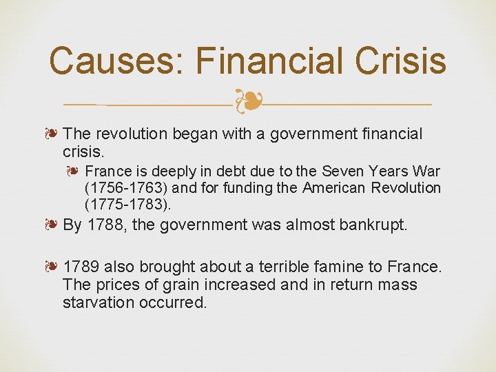 Causes: Financial Crisis ❧ ❧ The revolution began with a government financial crisis. ❧