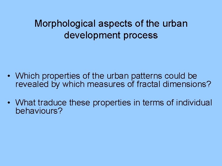 Morphological aspects of the urban development process • Which properties of the urban patterns