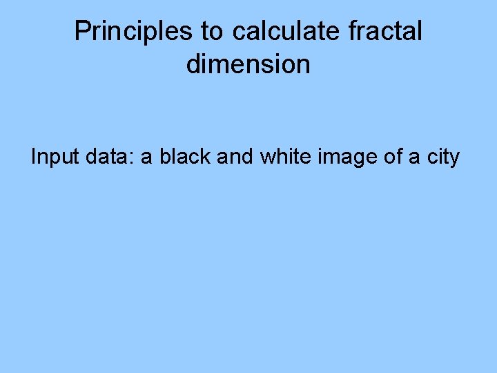 Principles to calculate fractal dimension Input data: a black and white image of a