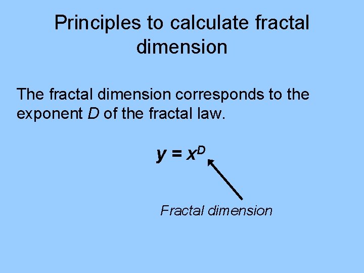 Principles to calculate fractal dimension The fractal dimension corresponds to the exponent D of