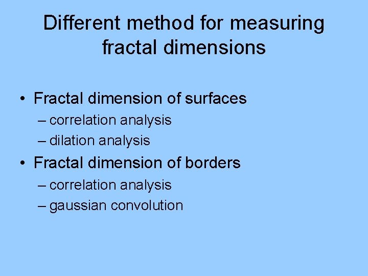 Different method for measuring fractal dimensions • Fractal dimension of surfaces – correlation analysis