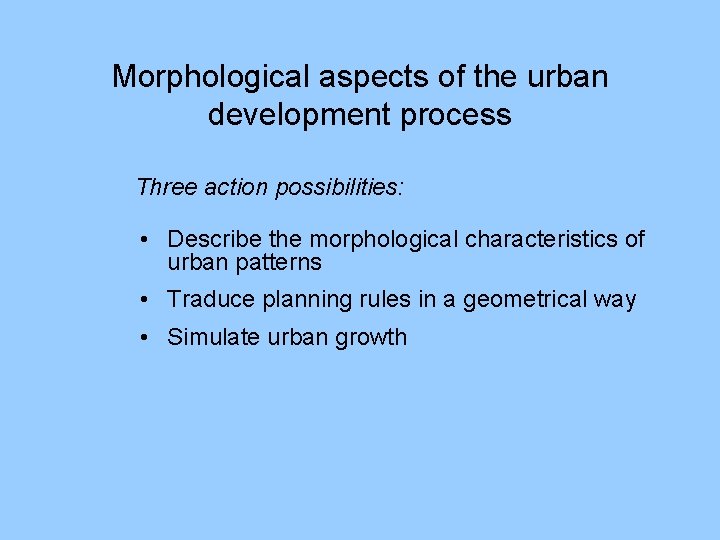 Morphological aspects of the urban development process Three action possibilities: • Describe the morphological