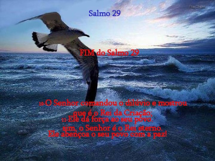 Salmo 29 FIM do Salmo 29 O Senhor comandou o dilúvio e mostrou que