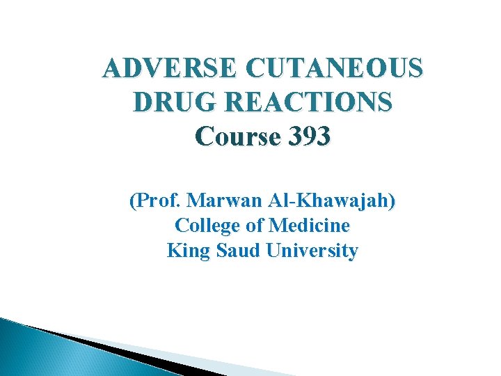 ADVERSE CUTANEOUS DRUG REACTIONS Course 393 (Prof. Marwan Al-Khawajah) College of Medicine King Saud ADVERSE CUTANEOUS DRUG REACTIONS Course 393 (Prof. Marwan Al-Khawajah) College of Medicine King Saud