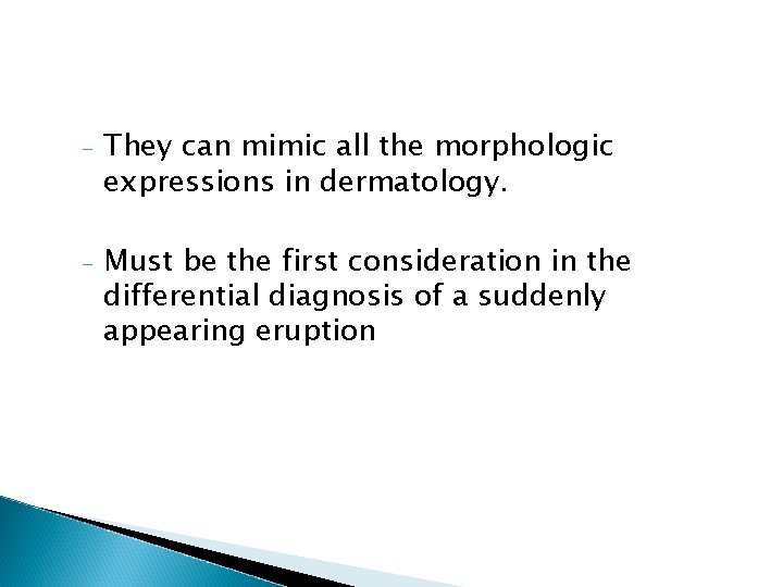 - They can mimic all the morphologic expressions in dermatology. - Must be the - They can mimic all the morphologic expressions in dermatology. - Must be the