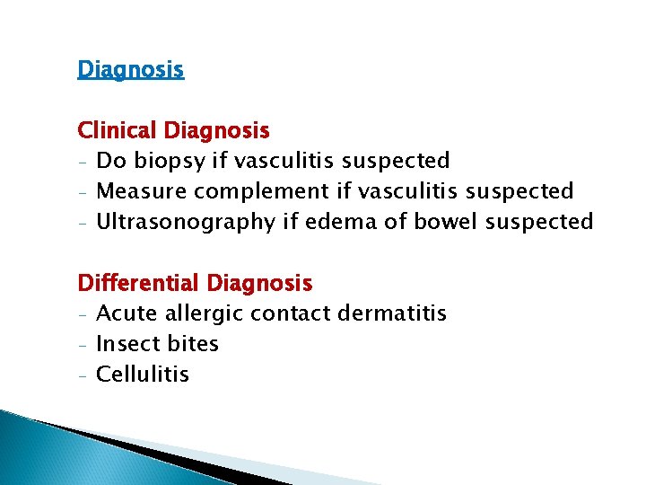 Diagnosis Clinical Diagnosis - Do biopsy if vasculitis suspected - Measure complement if vasculitis Diagnosis Clinical Diagnosis - Do biopsy if vasculitis suspected - Measure complement if vasculitis