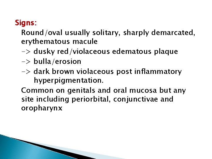 Signs: Round/oval usually solitary, sharply demarcated, erythematous macule -> dusky red/violaceous edematous plaque -> Signs: Round/oval usually solitary, sharply demarcated, erythematous macule -> dusky red/violaceous edematous plaque ->