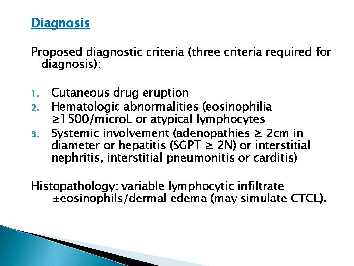 Diagnosis Proposed diagnostic criteria (three criteria required for diagnosis): 1. 2. 3. Cutaneous drug Diagnosis Proposed diagnostic criteria (three criteria required for diagnosis): 1. 2. 3. Cutaneous drug