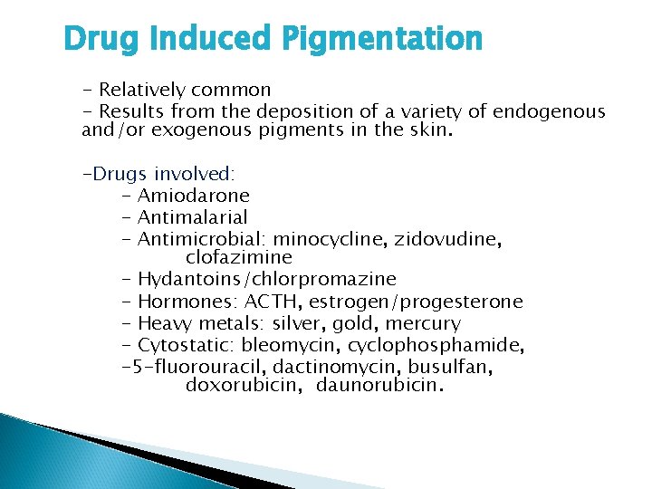 Drug Induced Pigmentation - Relatively common - Results from the deposition of a variety Drug Induced Pigmentation - Relatively common - Results from the deposition of a variety