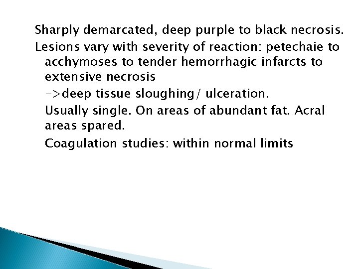 Sharply demarcated, deep purple to black necrosis. Lesions vary with severity of reaction: petechaie Sharply demarcated, deep purple to black necrosis. Lesions vary with severity of reaction: petechaie