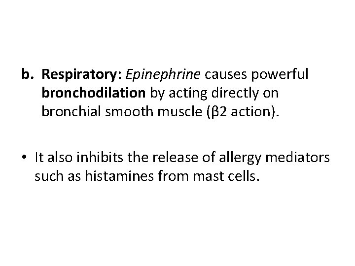b. Respiratory: Epinephrine causes powerful bronchodilation by acting directly on bronchial smooth muscle (β