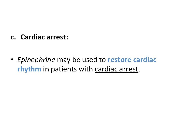 c. Cardiac arrest: • Epinephrine may be used to restore cardiac rhythm in patients