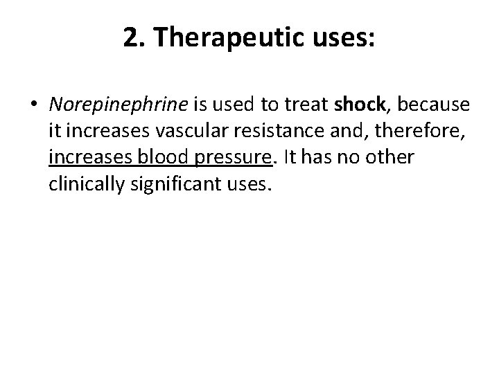 2. Therapeutic uses: • Norepinephrine is used to treat shock, because it increases vascular