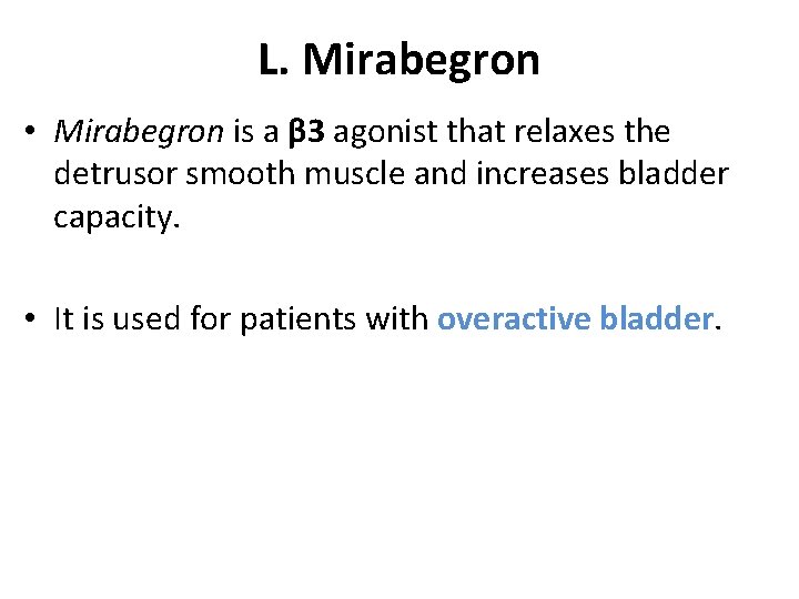 L. Mirabegron • Mirabegron is a β 3 agonist that relaxes the detrusor smooth