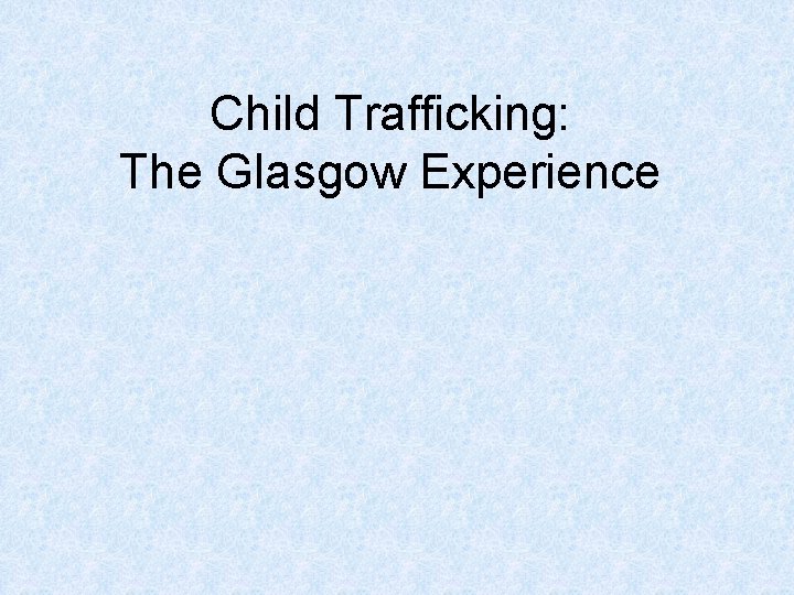 Child Trafficking: The Glasgow Experience 