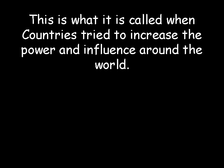 This is what it is called when Countries tried to increase the power and