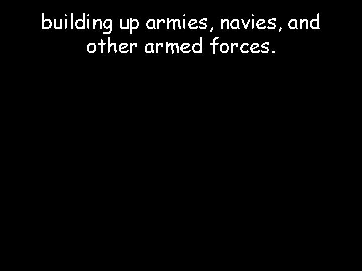 building up armies, navies, and other armed forces. 