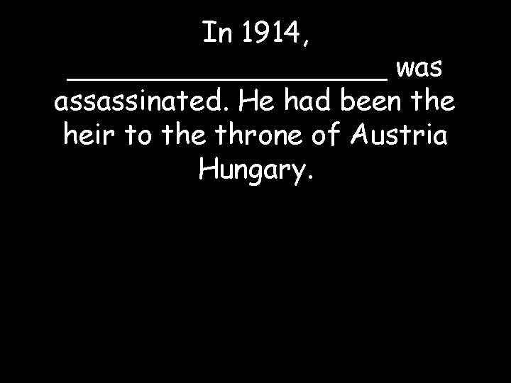 In 1914, _________ was assassinated. He had been the heir to the throne of