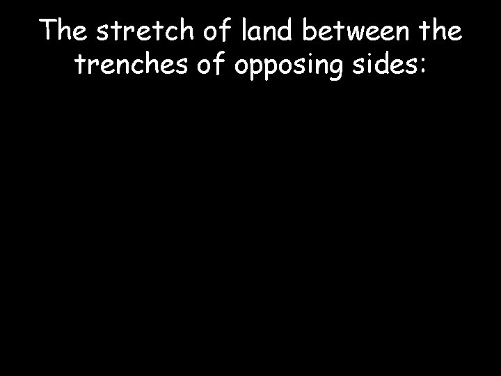 The stretch of land between the trenches of opposing sides: 