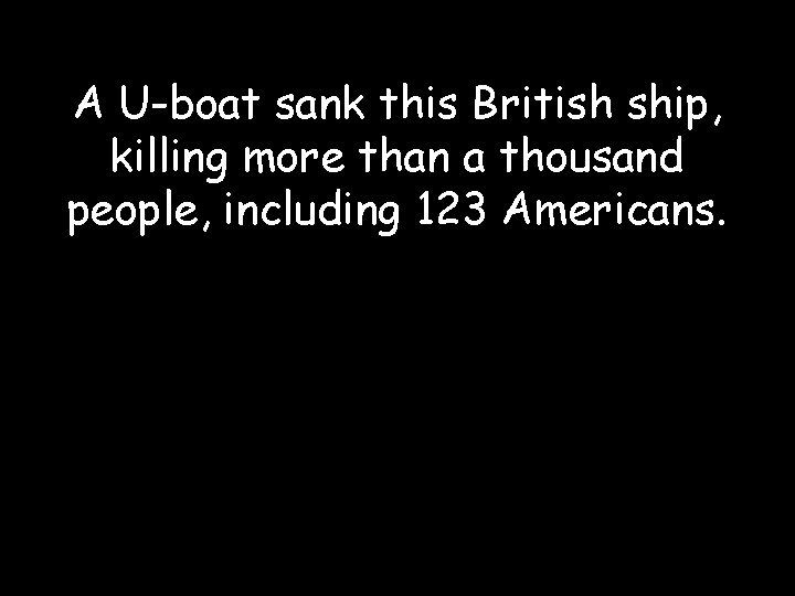 A U-boat sank this British ship, killing more than a thousand people, including 123