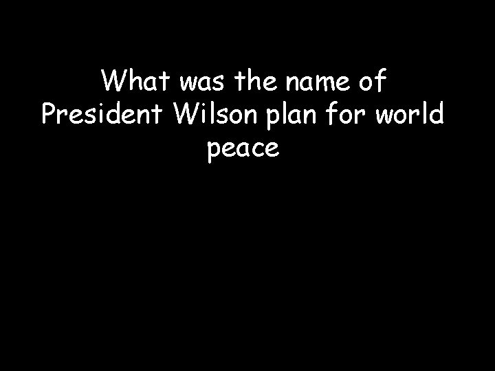 What was the name of President Wilson plan for world peace 