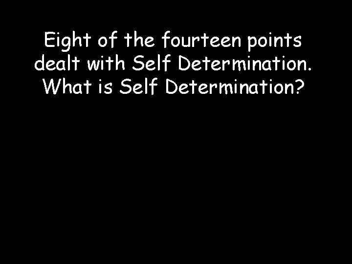 Eight of the fourteen points dealt with Self Determination. What is Self Determination? 