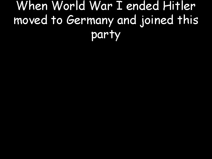 When World War I ended Hitler moved to Germany and joined this party 