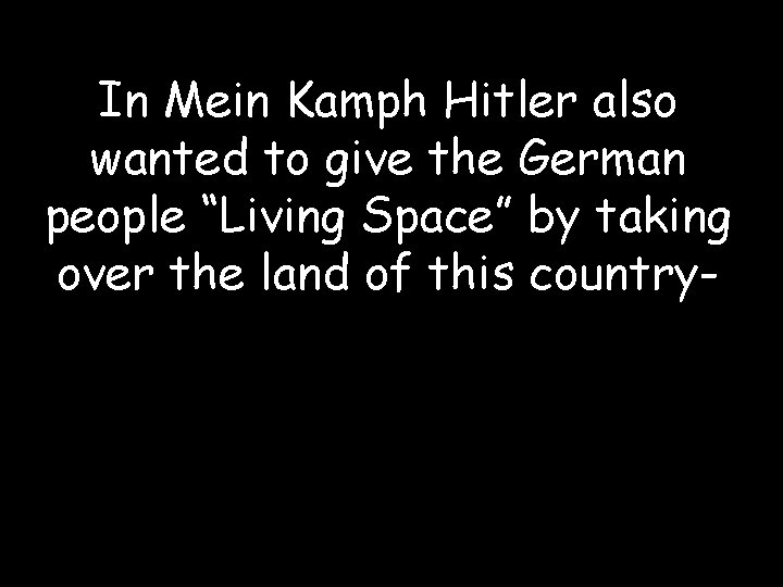 In Mein Kamph Hitler also wanted to give the German people “Living Space” by