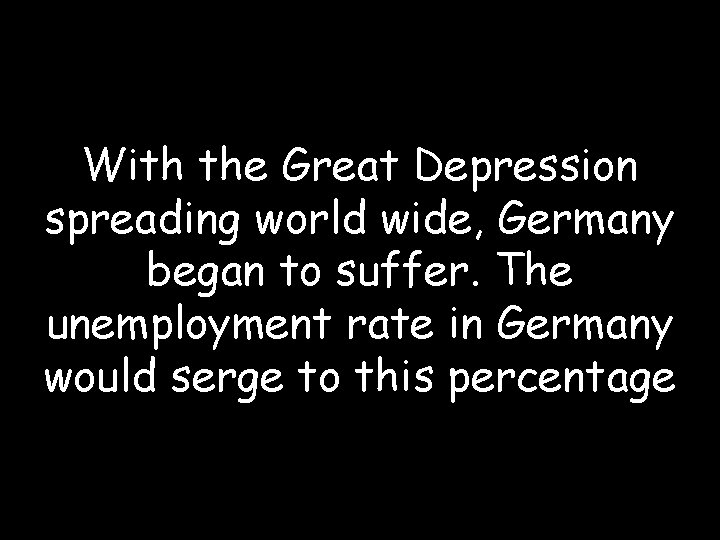 With the Great Depression spreading world wide, Germany began to suffer. The unemployment rate