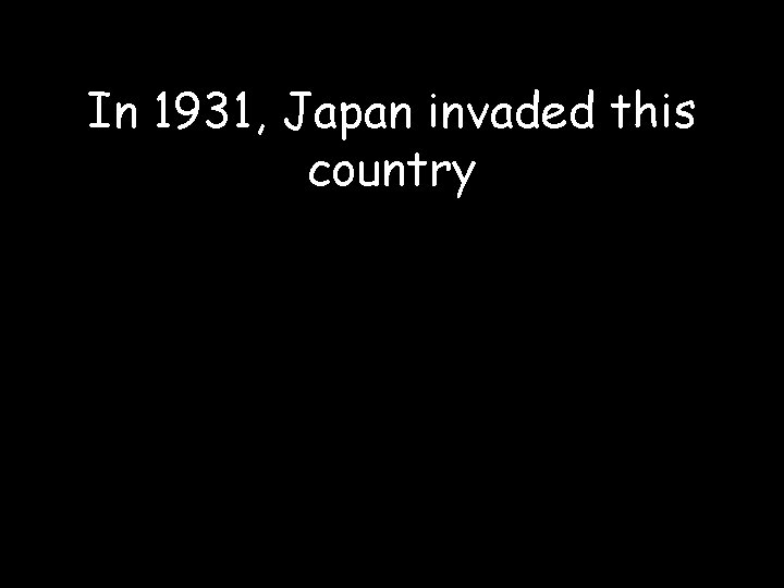 In 1931, Japan invaded this country 