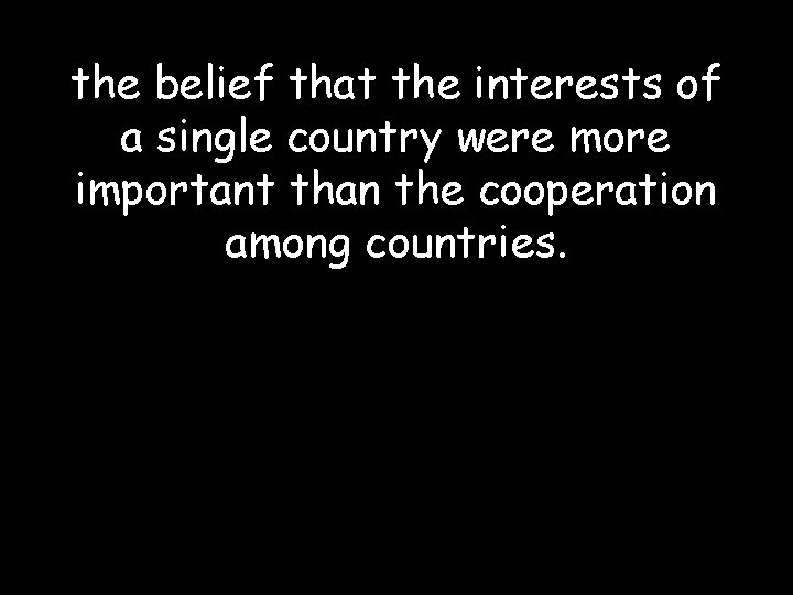 the belief that the interests of a single country were more important than the