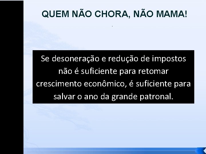 QUEM NÃO CHORA, NÃO MAMA!. Se desoneração e redução de impostos não é suficiente