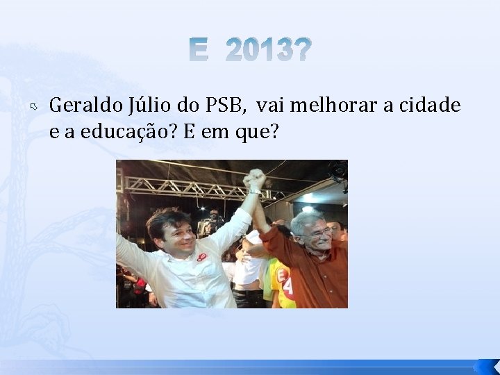 E 2013? Geraldo Júlio do PSB, vai melhorar a cidade e a educação? E
