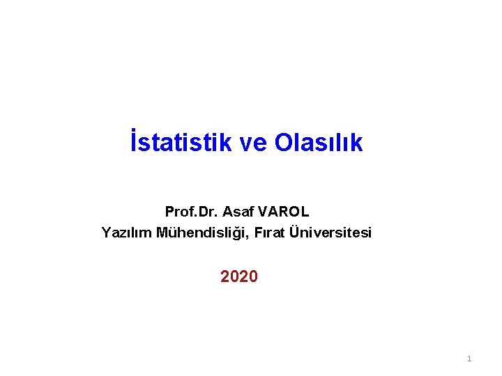 İstatistik ve Olasılık Prof. Dr. Asaf VAROL Yazılım Mühendisliği, Fırat Üniversitesi 2020 1 